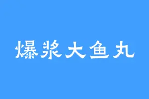 爆浆大鱼丸