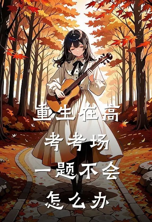 重生在高考考场，一题不会怎么办云奇昊孙美丽免费小说完整版_热门的小说重生在高考考场，一题不会怎么办云奇昊孙美丽
