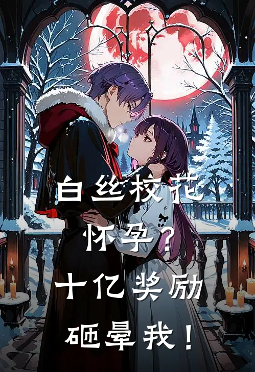 白丝校花怀孕？十亿奖励砸晕我！