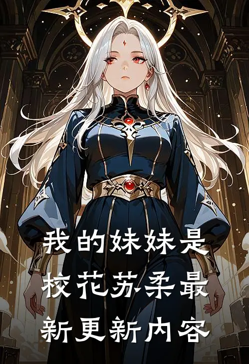 我的妹妹是校花苏柔最新更新内容