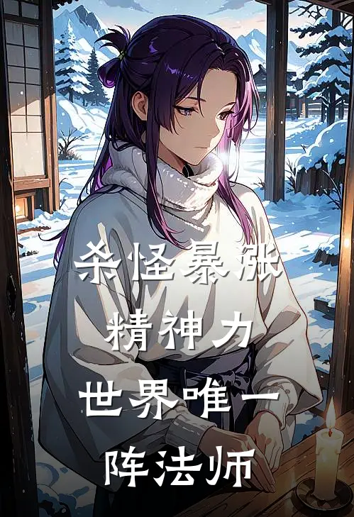 杀怪暴涨精神力，世界唯一阵法师夏侯元狩全文阅读免费全集_免费小说杀怪暴涨精神力，世界唯一阵法师(夏侯元狩)