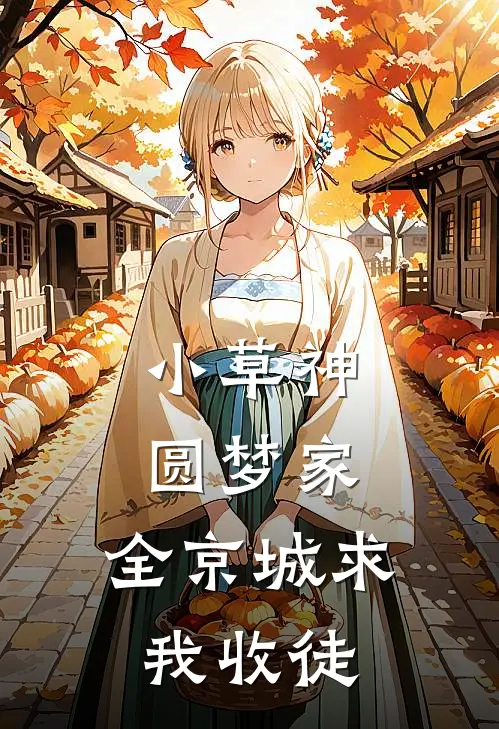 小草神圆梦家，全京城求我收徒(桃桃云文柏)在线阅读免费小说_最新章节列表小草神圆梦家，全京城求我收徒(桃桃云文柏)