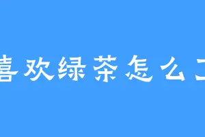 喜欢绿茶怎么了