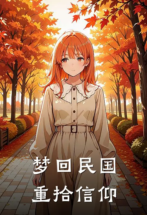 梦回民国，重拾信仰夏裕鸿金富钰免费小说在线看_完本小说阅读梦回民国，重拾信仰(夏裕鸿金富钰)