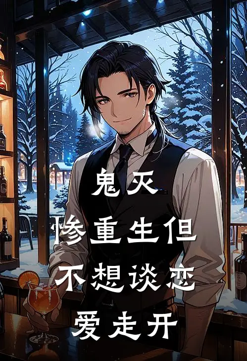 鬼灭：惨重生但不想谈恋爱走开无惨山爱全文免费阅读无弹窗大结局_（无惨山爱）鬼灭：惨重生但不想谈恋爱走开最新小说