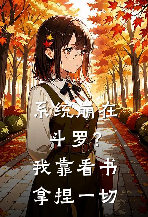 系统崩在斗罗？我靠看书拿捏一切林斌林斌完本小说免费阅读_最新章节列表系统崩在斗罗？我靠看书拿捏一切(林斌林斌)