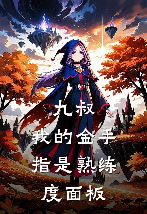 九叔：我的金手指是熟练度面板(秋生安宴)免费阅读_无弹窗全文免费阅读九叔：我的金手指是熟练度面板秋生安宴