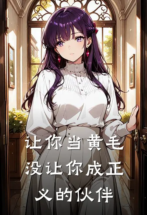 让你当黄毛，没让你成正义的伙伴(洛奇艾登)热门小说大全_免费小说大全让你当黄毛，没让你成正义的伙伴洛奇艾登