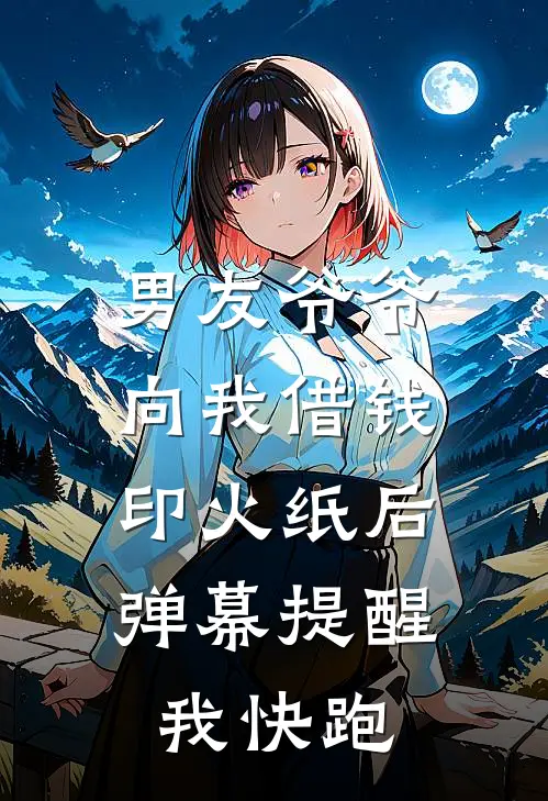 男友爷爷向我借钱印火纸后，弹幕提醒我快跑(周堰盼盼)阅读免费小说_完本热门小说男友爷爷向我借钱印火纸后，弹幕提醒我快跑周堰盼盼