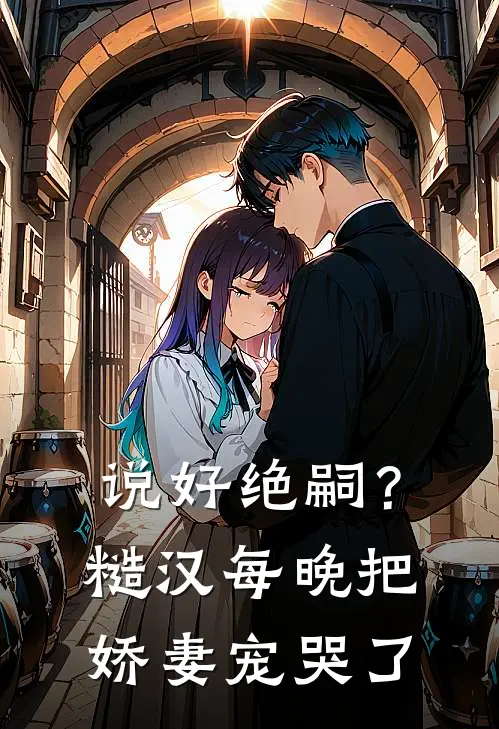 说好绝嗣？糙汉每晚把娇妻宠哭了苏曼萧北辰完整版小说全文免费阅读_最新章节列表说好绝嗣？糙汉每晚把娇妻宠哭了(苏曼萧北辰)