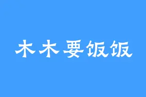 木木要饭饭