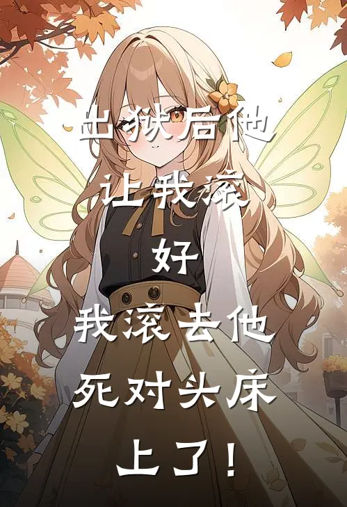 出狱后他让我滚，好，我滚去他死对头床上了！(江月初林晚晚)网络热门小说_最新章节列表出狱后他让我滚，好，我滚去他死对头床上了！(江月初林晚晚)