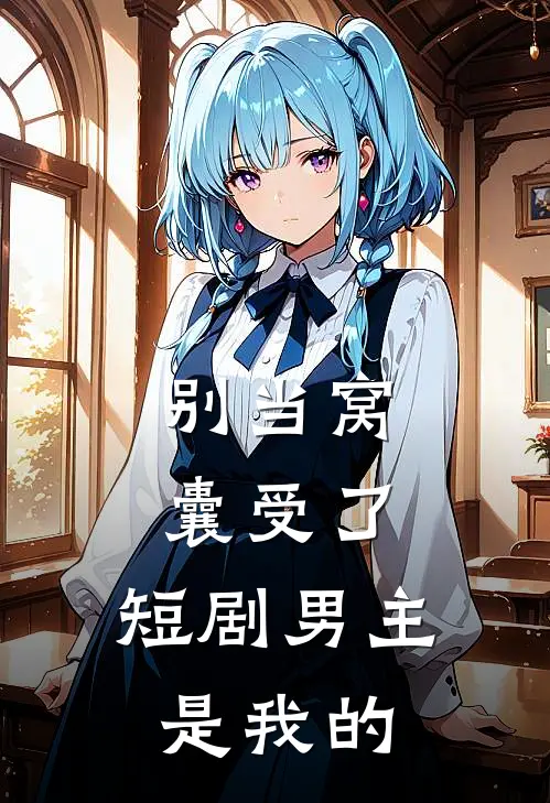 别当窝囊受了，短剧男主是我的