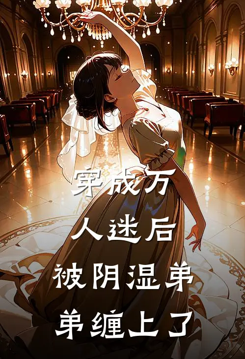 穿成万人迷后：被阴湿弟弟缠上了(温疏桐禾禾)完本小说推荐_最新章节列表穿成万人迷后：被阴湿弟弟缠上了(温疏桐禾禾)