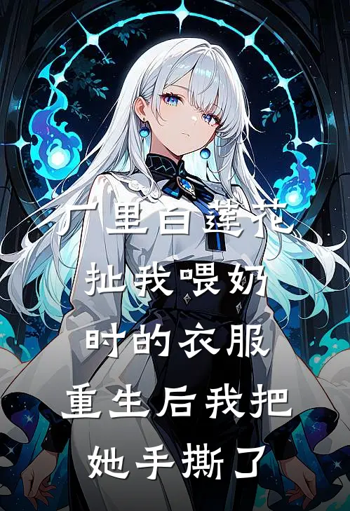 厂里白莲花扯我喂奶时的衣服，重生后我把她手撕了