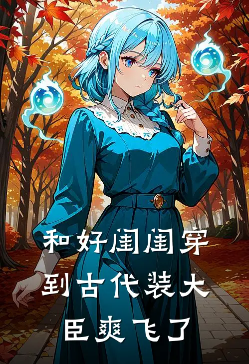 和好闺闺穿到古代装大臣爽飞了姜楠赵灵玉热门小说完结_热门的小说和好闺闺穿到古代装大臣爽飞了姜楠赵灵玉