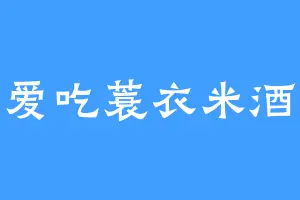 爱吃蓑衣米酒