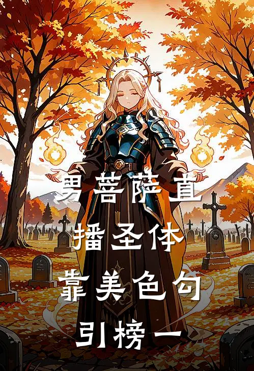 男菩萨直播圣体，靠美色勾引榜一(戚无秋美美)完结版小说推荐_最新完结小说推荐男菩萨直播圣体，靠美色勾引榜一戚无秋美美