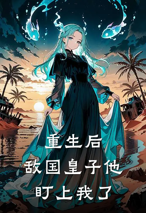 重生后，敌国皇子他盯上我了