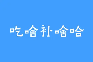 吃啥补啥哈