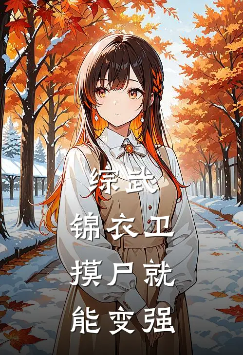 综武：锦衣卫，摸尸就能变强沈严高勇免费小说大全_小说推荐完本综武：锦衣卫，摸尸就能变强(沈严高勇)