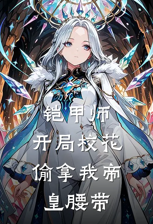 铠甲师：开局校花偷拿我帝皇腰带(邵阳林筱儿)最新章节在线阅读_(铠甲师：开局校花偷拿我帝皇腰带)完整版免费在线阅读