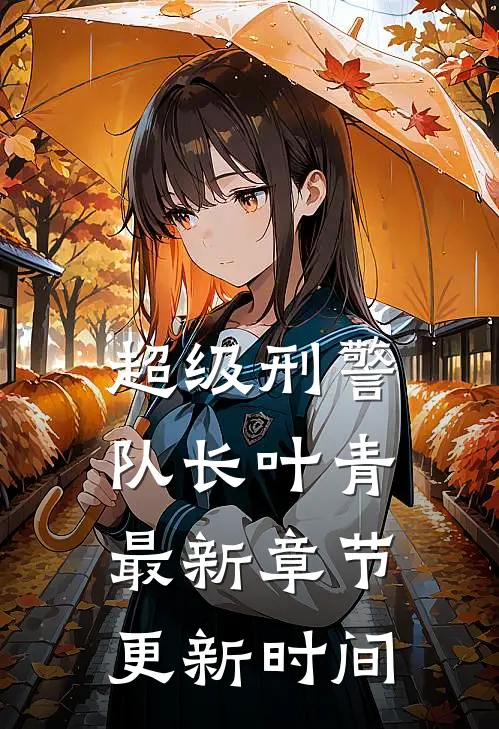 超级刑警队长叶青最新章节更新时间