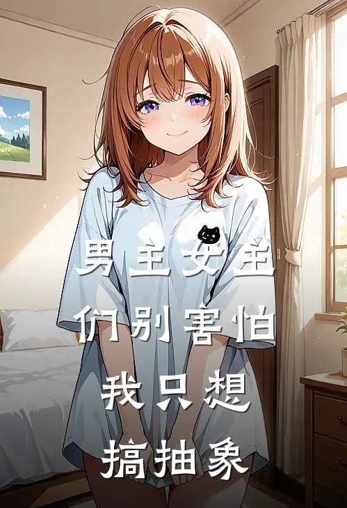 男主女主们别害怕，我只想搞抽象棠瑾汐苏溪最新好看小说_已完结小说男主女主们别害怕，我只想搞抽象棠瑾汐苏溪