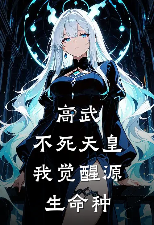 高武：不死天皇，我觉醒源生命种(孟川王明)阅读免费小说_完本热门小说高武：不死天皇，我觉醒源生命种孟川王明