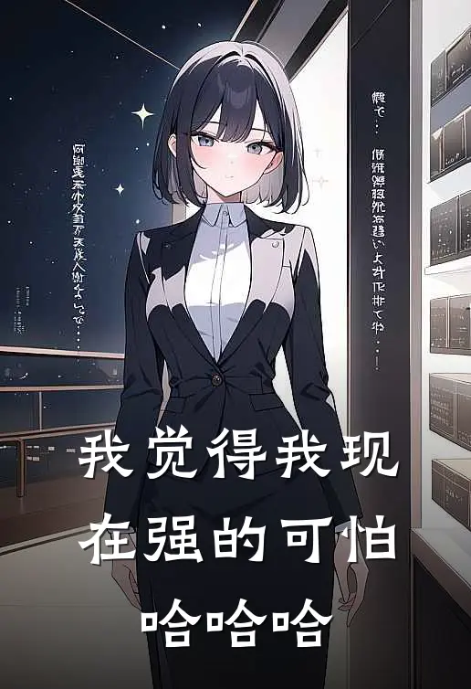 我觉得我现在强的可怕，哈哈哈(王凡杰克)免费小说完结版_最新章节列表我觉得我现在强的可怕，哈哈哈(王凡杰克)