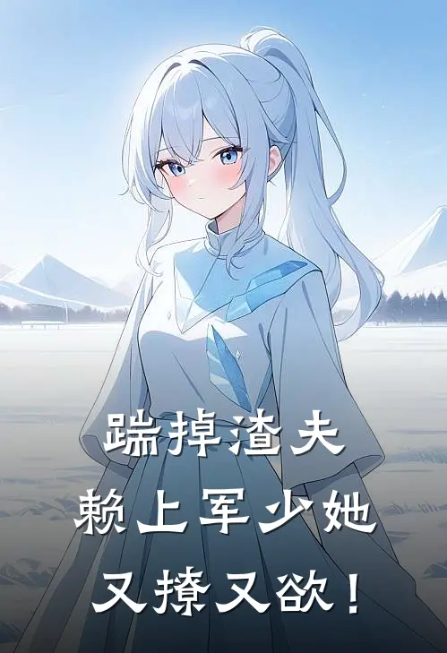 踹掉渣夫，赖上军少她又撩又欲！(苏眠林可可)推荐小说_踹掉渣夫，赖上军少她又撩又欲！(苏眠林可可)全文免费阅读大结局